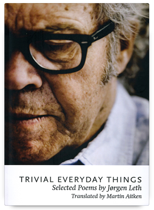 Trivial Everyday Things : Selected Poems by Jorgen Leth, translated by Martin Aitken