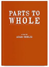 Parts to Whole: A Play by Adam Seelig