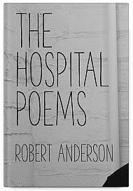 The Hospital Poems by Robert Anderson