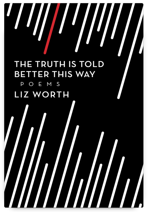 The Truth is Told Better This Way by Liz Worth
