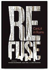 Refuse: CanLit in Ruins Co-edited by Hannah McGregor, Julie Rak & Erin Wunker