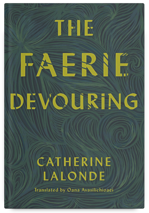 The Faerie Devouring by Catherine Lalonde, Translated by Oana Avasilichioaei