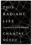 This Radiant Life by Chantal Neveu, Translated by Erín Moure