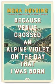 Because Venus Crossed an Alpine Violet on the Day that I Was Born by Mona Høvring Translated by Kari Dickson and Rachel Rankin