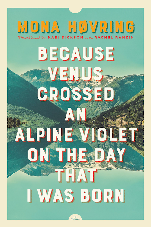 Because Venus Crossed an Alpine Violet on the Day That I Was Born by Mona HÃ¸vring, Translated by Kari Dickson and Rachel Rankin