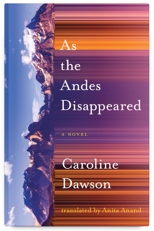 As the Andes Disappeared by Caroline Dawson translated by Anita Anand