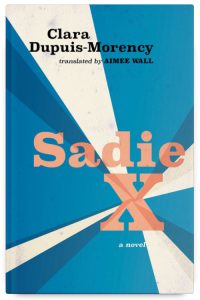 Sadie X by Clara Dupuis-Morency, translated by Aimee Wall