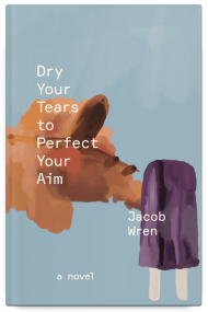 Dry Your Tears to Perfect Your Aim by Jacob Wren