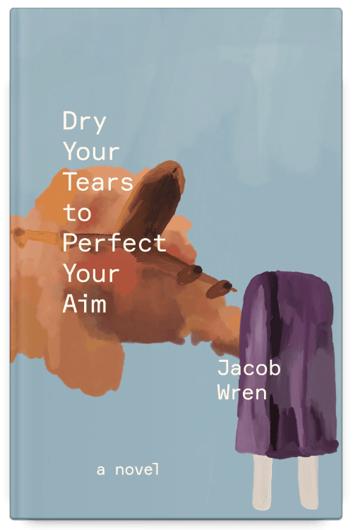 Dry Your Tears to Perfect Your Aim by Jacob Wren