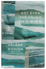 Not Even the Sound of a River by Hélène Dorion, translated by Jonathan Kaplansky
