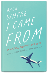 Back Where I Came From: On Culture, Identity, and Home – edited by Taslim Jaffer and Omar Mouallem