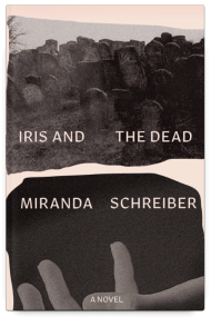 Iris and the Dead by Miranda Schreiber